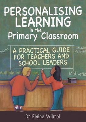 Personalising Learning in the Primary Classroom: A Practical Guide for Teachers and School Leaders - Wilmot, Elaine, Dr.