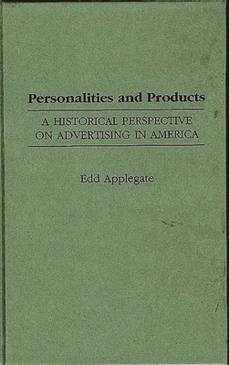 Personalities and Products: A Historical Perspective on Advertising in America - Applegate, Edd