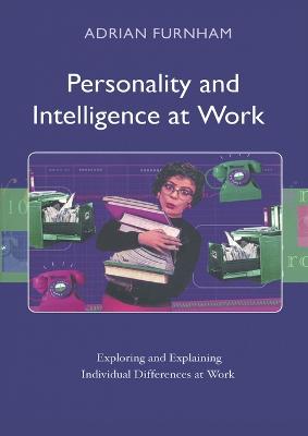 Personality and Intelligence at Work: Exploring and Explaining Individual Differences at Work - Furnham, Adrian