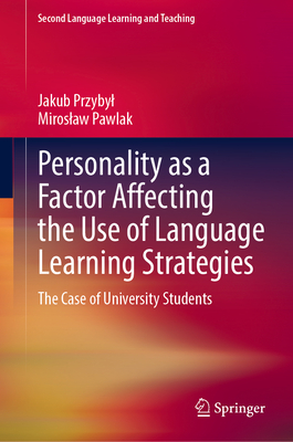 Personality as a Factor Affecting the Use of Language Learning Strategies: The Case of University Students - Przybyl, Jakub, and Pawlak, Miroslaw