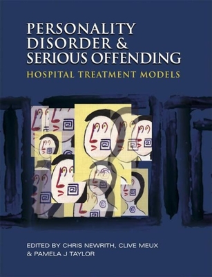 Personality Disorder and Serious Offending: Hospital Treatment Models - Newrith, Christopher, and Meux, Clive, and Taylor, Pamela