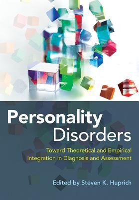 Personality Disorders: Toward Theoretical and Empirical Integration in Diagnosis and Assessment - Huprich, Steven K. (Editor)