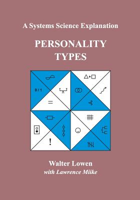 Personality Types: A Systems Science Explanation - Lowen, Walter, and Miike, Lawrence