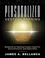 Personalized Deeper Learning: Blueprints for Teaching Complex Cognitive, Social-Emotional, and Digital Skills (a How-To Guide for Deep Learning and Student Engagement with Any Curriculum)