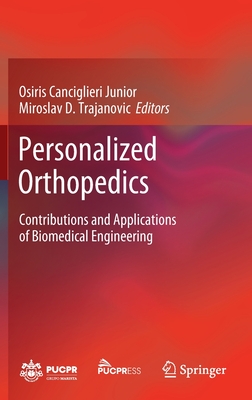 Personalized Orthopedics: Contributions and Applications of Biomedical Engineering - Canciglieri Junior, Osiris (Editor), and Trajanovic, Miroslav D. (Editor)