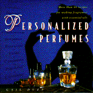 Personalized Perfumes: More Than 40 Recipes for Making Perfumes with Essential Oils - Duff, Gail