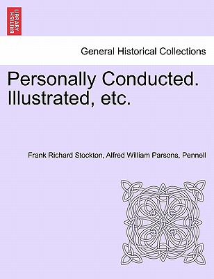 Personally Conducted. Illustrated, Etc. - Stockton, Frank Richard, and Parsons, Alfred William, and Pennell