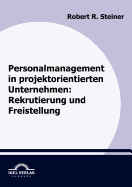 Personalmanagement in Projektorientierten Unternehmen: Rekrutierung Und Freistellung