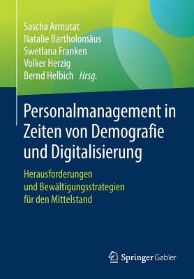 Personalmanagement in Zeiten Von Demografie Und Digitalisierung: Herausforderungen Und Bew?ltigungsstrategien F?r Den Mittelstand - Armutat, Sascha (Editor), and Bartholom?us, Natalie (Editor), and Franken, Swetlana (Editor)