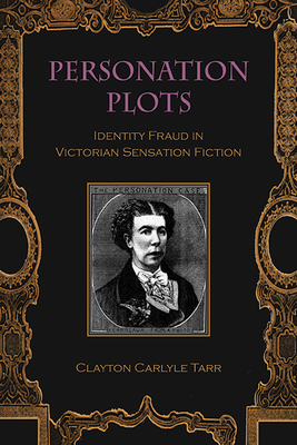 Personation Plots: Identity Fraud in Victorian Sensation Fiction - Tarr, Clayton Carlyle