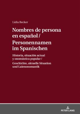 Personennamen im Spanischen / Nombres de persona en espaol: Geschichte, aktuelle Situation und Laienonomastik / Historia, situacin actual y onomstica popular - Becker, Lidia