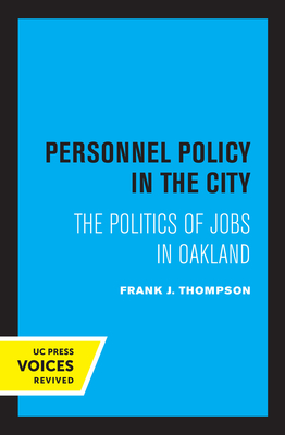 Personnel Policy in the City: The Politics of Jobs in Oakland - Thompson, Frank J