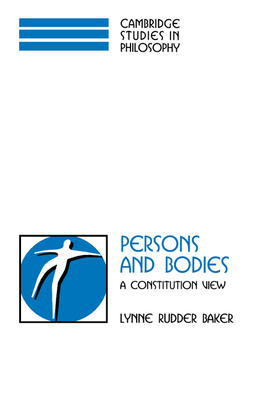 Persons and Bodies: A Constitution View - Baker, Lynne Rudder