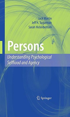 Persons: Understanding Psychological Selfhood and Agency - Martin, Jack, Professor, and Sugarman, Jeff H, and Hickinbottom, Sarah