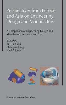 Perspectives from Europe and Asia on Engineering Design and Manufacture: A Comparison of Engineering Design and Manufacture in Europe and Asia - Xiu-Tian Yan (Editor), and Cheng-Yu Jiang (Editor), and Juster, Neal P (Editor)
