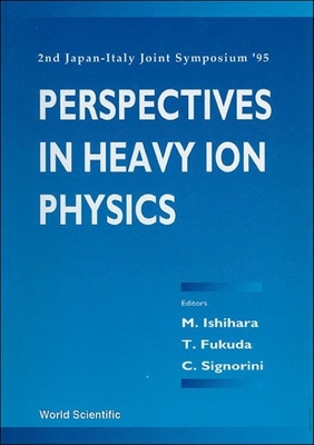 Perspectives in Heavy-Ion Physics - Proceedings of the 2nd Japan-Italy Joint Symposium '95 - Fukuda, Toshio (Editor), and Ishihara, Masayasu (Editor), and Signorini, Cosimo (Editor)