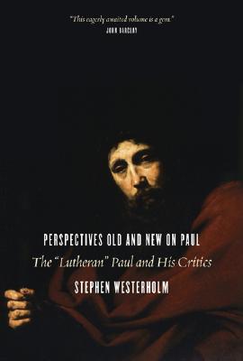 Perspectives Old and New on Paul: The "Lutheran" Paul and His Critics - Westerholm, Stephen