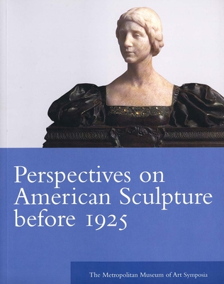 Perspectives on American Sculpture Before 1925: The Metropolitan Museum of Art Symposia - Tolles, Thayer (Editor)