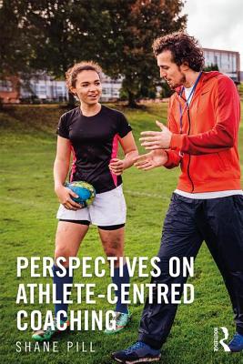 Perspectives on Athlete-Centred Coaching - Pill, Shane (Editor)