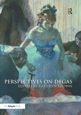 Perspectives on Degas - Brown, Kathryn (Editor)