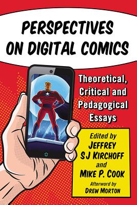 Perspectives on Digital Comics: Theoretical, Critical and Pedagogical Essays - Kirchoff, Jeffrey Sj (Editor), and Cook, Mike P (Editor)