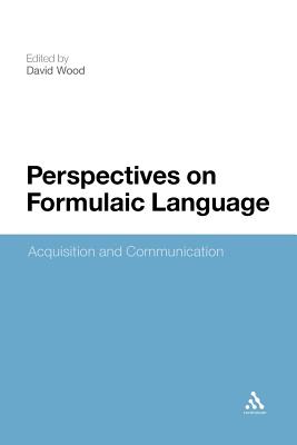Perspectives on Formulaic Language: Acquisition and Communication - Wood, David, MR (Editor), and David Wood (Editor)