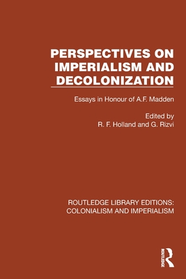 Perspectives on Imperialism and Decolonization: Essays in Honour of A.F. Madden - Holland, R F (Editor), and Rivzi, G (Editor)