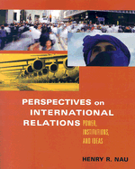 Perspectives on International Relations: Power, Institutions, and Ideas - Nau, Henry R