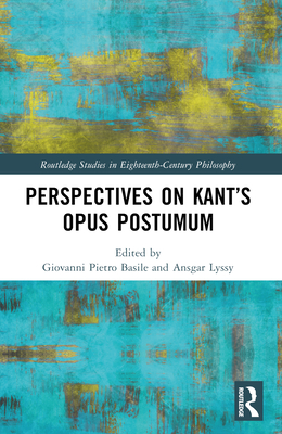 Perspectives on Kant's Opus postumum - Basile, Giovanni Pietro (Editor), and Lyssy, Ansgar (Editor)