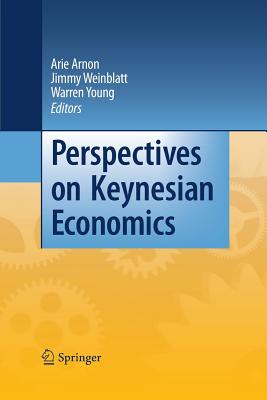 Perspectives on Keynesian Economics - Arnon, Arie (Editor), and Weinblatt, Jimmy (Editor), and Young, Warren, Dr. (Editor)