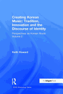 Perspectives on Korean Music: Volume 2: Creating Korean Music: Tradition, Innovation and the Discourse of Identity