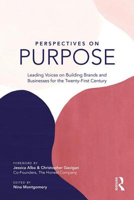 Perspectives on Purpose: Leading Voices on Building Brands and Businesses for the Twenty-First Century - Montgomery, Nina (Editor)
