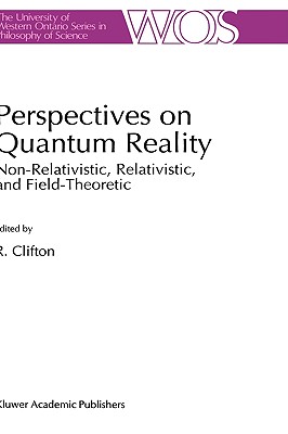 Perspectives on Quantum Reality: Non-Relativistic, Relativistic, and Field-Theoretic - Clifton, R K (Editor)