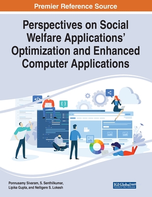 Perspectives on Social Welfare Applications' Optimization and Enhanced Computer Applications - Sivaram, Ponnusamy (Editor), and Senthilkumar, S. (Editor), and Gupta, Lipika (Editor)