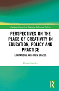Perspectives on the Place of Creativity in Education, Policy and Practice: Limitations and Open Spaces