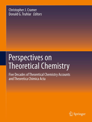 Perspectives on Theoretical Chemistry: Five Decades of Theoretical Chemistry Accounts and Theoretica Chimica ACTA - Cramer, Christopher J (Editor), and Truhlar, Donald G (Editor)