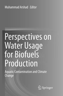 Perspectives on Water Usage for Biofuels Production: Aquatic Contamination and Climate Change - Arshad, Muhammad (Editor)