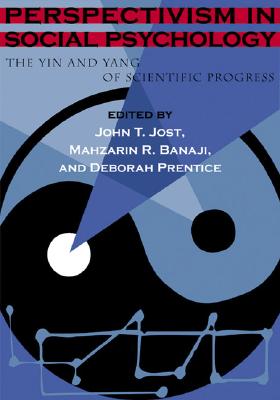 Perspectivism in Social Psychology: The Yin and Yang of Scientific Progress - Jost, John T, and Mahzarin, and Banaji, Mahzarin R