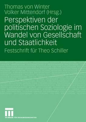 Perspektiven Der Politischen Soziologie Im Wandel Von Gesellschaft Und Staatlichkeit: Festschrift Fur Theo Schiller - Winter, Thomas (Editor), and Mittendorf, Volker (Editor)