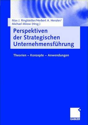 Perspektiven Der Strategischen Unternehmensfhrung: Theorien -- Konzepte -- Anwendungen - Ringlstetter, Max J (Editor), and Henzler, Herbert A (Editor), and Mirow, Michael (Editor)