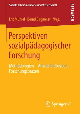 Perspektiven Sozialpadagogischer Forschung: Methodologien - Arbeitsfeldbezuge - Forschungspraxen - M?hrel, Eric (Editor), and Birgmeier, Bernd (Editor)