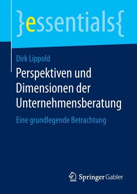 Perspektiven Und Dimensionen Der Unternehmensberatung: Eine Grundlegende Betrachtung - Lippold, Dirk