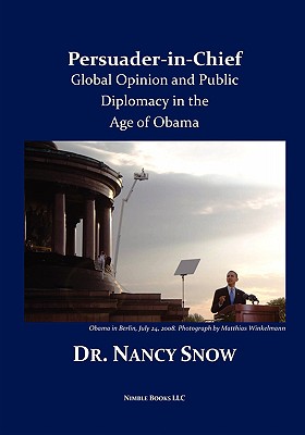 Persuader-in-Chief: Global Opinion and Public Diplomacy in the Age of Obama - Snow, Nancy