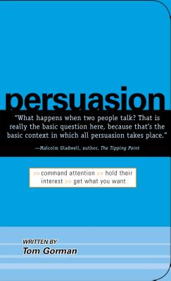 Persuasion: Command Attention / Hold Their Interest / Get What You Want - Gorman, Tom