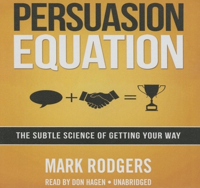 Persuasion Equation: The Subtle Science of Getting Your Way - Rodgers, Mark