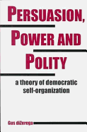 Persuasion, Power and Polity: A Theory of Democratic Self-organization