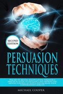 Persuasion Techniques Second Edition: The Art of Mental Manipulation Through a Practical Guide to Influence and Improve the Mental Control of People and Increase Your Conversation Capacity