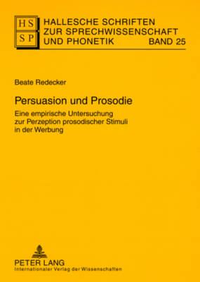 Persuasion Und Prosodie: Eine Empirische Untersuchung Zur Perzeption Prosodischer Stimuli in Der Werbung - Anders, Lutz Christian (Editor), and Hirschfeld, Ursula (Editor), and Krech, Eva-Maria (Editor)