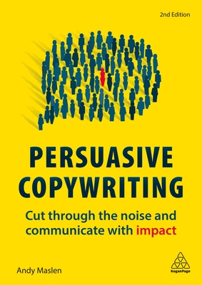 Persuasive Copywriting: Cut Through the Noise and Communicate With Impact - Maslen, Andy