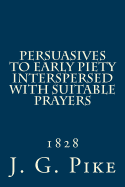 Persuasives to Early Piety Interspersed with Suitable Prayers: 1828